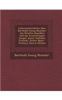 Lebensnachrichten Uber Barthold Georg Niebuhr: Aus Briefen Desselben Und Aus Erinnerungen Einiger Seiner Nachsten Freunde, Erster Band - Primary Sourc
