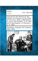 Journal of the Session of the Council of Censors, of the State of Vermont, Held at Montpelier, in June, and October, A. D. 1841 and at Burlington, in