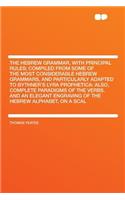 The Hebrew Grammar, with Principal Rules; Compiled from Some of the Most Considerable Hebrew Grammars, and Particularly Adapted to Bythner's Lyra Prophetica: Also, Complete Paradigms of the Verbs. and an Elegant Engraving of the Hebrew Alphabet, on