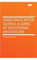 Searchings in the Silence, a Series of Devotional Meditations