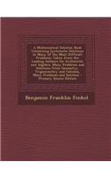 A Mathematical Solution Book Containing Systematic Solutions to Many of the Most Difficult Problems: Taken from the Leading Authors on Arithmetic and Algebra, Many Problems and Solutions from Geometry, Trigonometry and Calculus, Many Problems and S