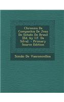 Chronica Da Companhia de Jesu Do Estado Do Brasil [Ed. by I.F. Da Silva]. - Primary Source Edition