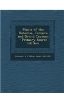 Plants of the Bahamas, Jamaica and Grand Cayman - Primary Source Edition