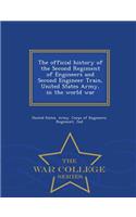 The Official History of the Second Regiment of Engineers and Second Engineer Train, United States Army, in the World War - War College Series