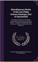 Miscellaneous Works of the Late Philip Dormer Stanhope, Earl of Chesterfield