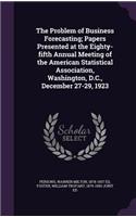 Problem of Business Forecasting; Papers Presented at the Eighty-fifth Annual Meeting of the American Statistical Association, Washington, D.C., December 27-29, 1923
