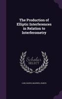 The Production of Elliptic Interferences in Relation to Interferometry