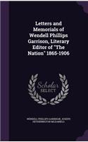 Letters and Memorials of Wendell Phillips Garrison, Literary Editor of The Nation 1865-1906