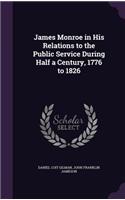 James Monroe in His Relations to the Public Service During Half a Century, 1776 to 1826