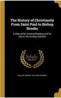 The History of Christianity from Saint Paul to Bishop Brooks: A Manual for General Reading and for Use in the Sunday Schools