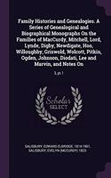 Family Histories and Genealogies. a Series of Genealogical and Biographical Monographs on the Families of Maccurdy, Mitchell, Lord, Lynde, Digby, Newdigate, Hoo, Willoughby, Griswold, Wolcott, Pitkin, Ogden, Johnson, Diodati, Lee and Marvin, and No