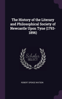 The History of the Literary and Philosophical Society of Newcastle Upon Tyne (1793-1896)