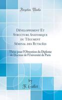 Dï¿½veloppement Et Structure Anatomique Du Tï¿½gument Sï¿½minal Des Rutacï¿½es: Thï¿½se Pour l'Obtention Du Diplome de Docteur de l'Universitï¿½ de Paris (Classic Reprint)