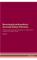 Reversing Acral Acanthotic Anomaly: Kidney Filtration The Raw Vegan Plant-Based Detoxification & Regeneration Workbook for Healing Patients. Volume 5