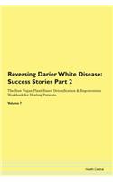 Reversing Darier White Disease: Success Stories Part 2 The Raw Vegan Plant-Based Detoxification & Regeneration Workbook for Healing Patients. Volume 7