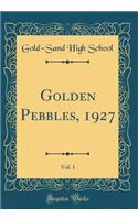 Golden Pebbles, 1927, Vol. 1 (Classic Reprint)