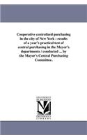 Cooperative Centralized Purchasing in the City of New York: Results of a Year's Practical Test of Central Purchasing in the Mayor's Departments / Cond(English)