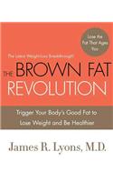 The Brown Fat Revolution: Trigger Your Body's Good Fat to Lose Weight and Be Healthier
