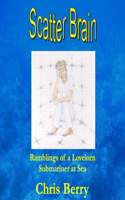 Scatter Brain - Ramblings of a Lovelorn Submariner at Sea: (English)