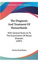 Diagnosis And Treatment Of Hemorrhoids: With General Rules As To The Examination Of Rectal Diseases (1887)