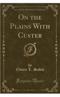 On the Plains with Custer (Classic Reprint)