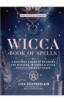 Wicca Book of Spells: A Beginner's Book of Shadows for Wiccans, Witches & Other Practitioners of Magic Volume 1