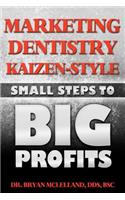 Marketing Dentistry Kaizen Style: Small Steps to Big Profits