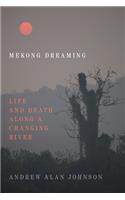 Mekong Dreaming: Life and Death Along a Changing River