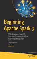 Beginning Apache Spark 3: With DataFrame, Spark SQL, Structured Streaming, and Spark Machine Learning Library