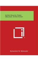 Super Health Thru Organic Super Food