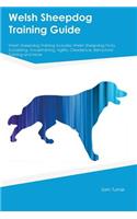 Welsh Sheepdog Training Guide Welsh Sheepdog Training Includes: Welsh Sheepdog Tricks, Socializing, Housetraining, Agility, Obedience, Behavioral Training and More