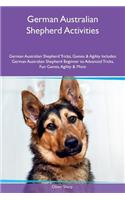 German Australian Shepherd Activities German Australian Shepherd Tricks, Games & Agility Includes: German Australian Shepherd Beginner to Advanced Tricks, Fun Games, Agility & More