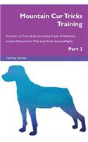 Mountain Cur Tricks Training Mountain Cur Tricks & Games Training Tracker & Workbook. Includes: Mountain Cur Multi-Level Tricks, Games & Agility. Part 3