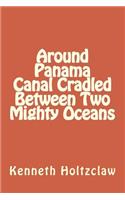 Around Panama Canal Cradled Between Two Mighty Oceans