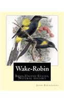Wake-Robin. By: John Burroughs: Birds, United States, Natural history(English)