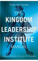 Kingdom Leadership Institute Manual: Raising Up Leaders a Time Like This Demands