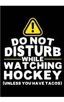 Do Not Disturb While Watching Hockey (Unless You Have Tacos): Hockey Notebook & Personal Stats Tracker 100 Games
