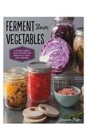 Ferment Your Vegetables: A Fun and Flavorful Guide to Making Your Own Pickles, Kimchi, Kraut, and More