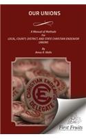 Our Unions: A Manual of Methods For Local, County, District, And State Christian Endeavor Unions