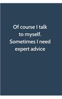 Of course I talk to myself. Sometimes I need expert advice