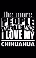 The More People I Meet The More I Love My chihuahua