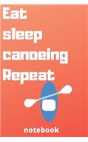 eat sleep canoeing repeat notebook: Gifts for canoeing player