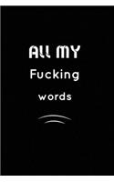 All my fucking Words: Inspirational Notebook, Motivational Quote Notebook, Funny Anniversary, Bridesmaids, Best Friends, Best Gift, Notebook: 110 Pages, Blank, 6 x 9 - Aw