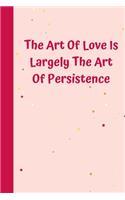 The Art Of Love Is Largely The Art Of Persistence: 6'x9' notebook 120 ligned pages