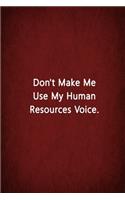 Don't Make Me Use My Human Resources Voice.