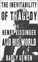 Inevitability of Tragedy: Henry Kissinger and His World