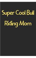 Super Cool Bull Riding Mom: Lined Journal, 120 Pages, 6 x 9, Funny Bull Riding Gift Idea, Black Matte Finish (Super Cool Bull Riding Mom Journal)