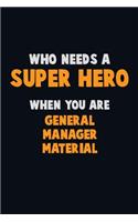 Who Need A SUPER HERO, When You Are General Manager Material: 6X9 Career Pride 120 pages Writing Notebooks