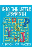 Into the Letter Labyrinth (A Book of Mazes)