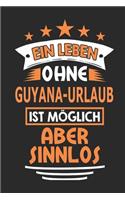 Ein Leben ohne Guyana-Urlaub ist möglich aber sinnlos: Notizbuch, Notizblock, 110 Seiten, Souvenir Geschenk Buch, auch als Dekoration geeignet